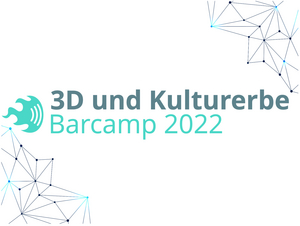 Barcamp: 3D und Kulturerbe 2022